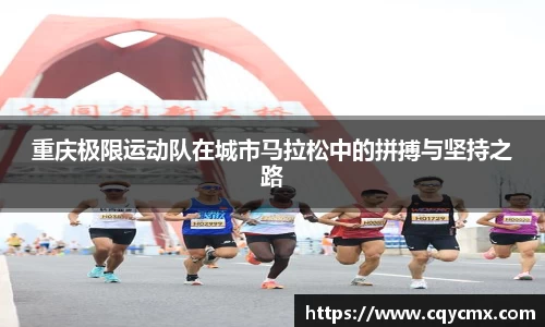 重庆极限运动队在城市马拉松中的拼搏与坚持之路